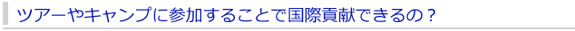 ツアーやキャンプに参加すると国際貢献できるの？