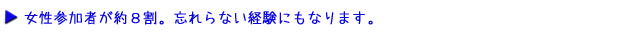 女性参加者が約8割。忘れられない経験にもなります。