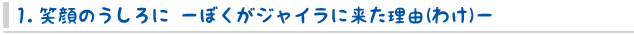 1. 笑顔のうしろに－ぼくがジャイラに来た理由(わけ)－